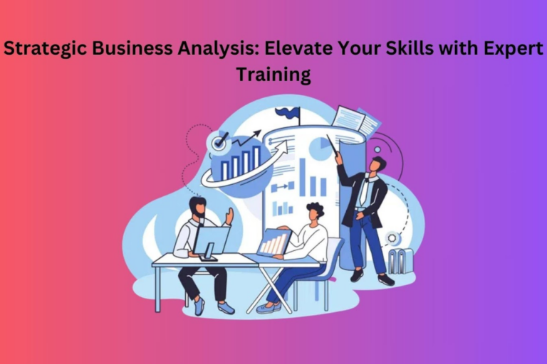Strategic Business Analysis: Elevate Your Skills With Expert Training